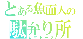 とある魚面人の駄弁り所（ヒマトーク）