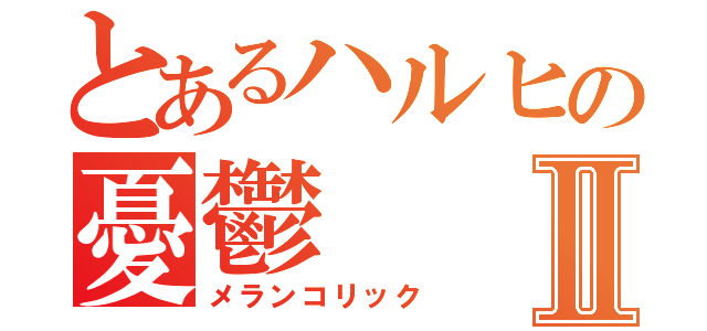 とあるハルヒの憂鬱Ⅱ（メランコリック）