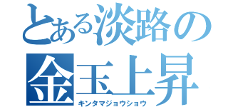 とある淡路の金玉上昇（キンタマジョウショウ）