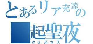 とあるリア充達の 起聖夜（クリスマス）