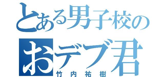 とある男子校のおデブ君（竹内祐樹）