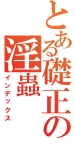 とある礎正の淫蟲（インデックス）