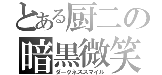 とある厨二の暗黒微笑（ダークネススマイル）