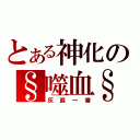 とある神化の§噬血§（灰爵一審）