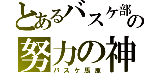 とあるバスケ部の努力の神（バスケ馬鹿）