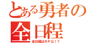 とある勇者の全日程（全日程はＲＰＧ！？）