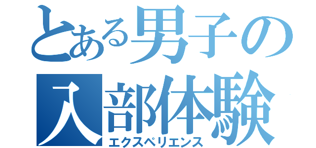 とある男子の入部体験（エクスペリエンス）