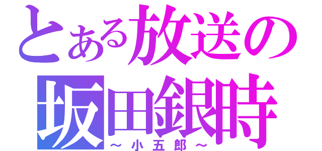 とある放送の坂田銀時（～小五郎～）