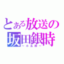 とある放送の坂田銀時（～小五郎～）