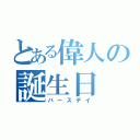 とある偉人の誕生日（バースデイ）