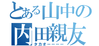 とある山中の内田親友（タカオーーーー）