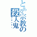 とある宗教の殺人鬼（アサハラー）