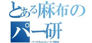 とある麻布のパー研（パーソナルコンピューター同好会）