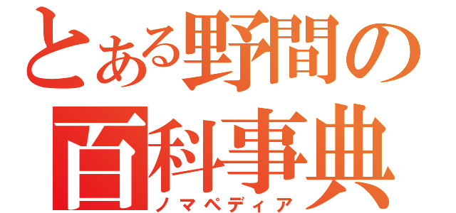 とある野間の百科事典（ノマペディア）