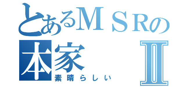 とあるＭＳＲの本家Ⅱ（素晴らしい）