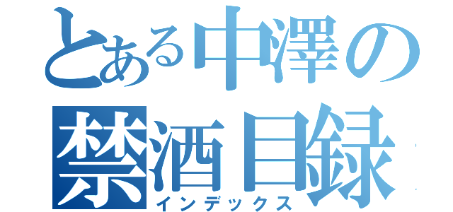 とある中澤の禁酒目録（インデックス）