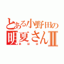 とある小野田の明夏さんⅡ（あはは）