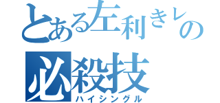 とある左利きレスラーの必殺技（ハイシングル）