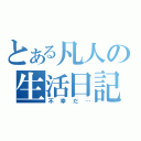 とある凡人の生活日記（不幸だ…）