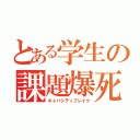 とある学生の課題爆死（キャパシティブレイク）