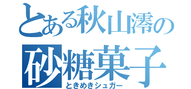 とある秋山澪の砂糖菓子（ときめきシュガー）