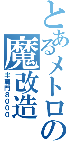 とあるメトロの魔改造（半蔵門８０００）