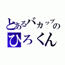 とあるバカップルのひろくんとみのり（）