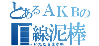 とあるＡＫＢの目線泥棒（いただきまゆゆ）