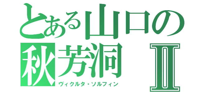 とある山口の秋芳洞Ⅱ（ヴィクルタ・ソルフィン）