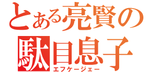 とある亮賢の駄目息子（エフケージェー）