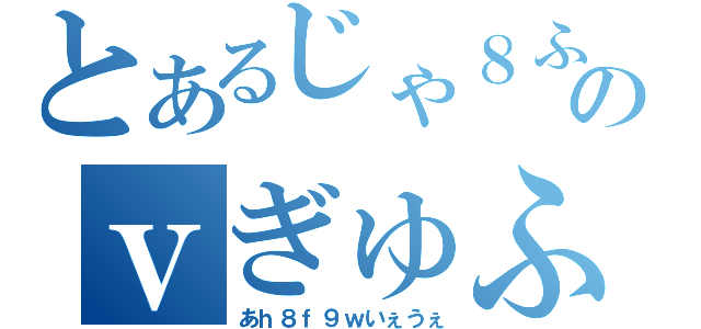 とあるじゃ８ふぃｓｈ７うのｖぎゅふｙ（あｈ８ｆ９ｗいぇうぇ）