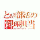 とある部活の料理担当（フレンドリーコック）