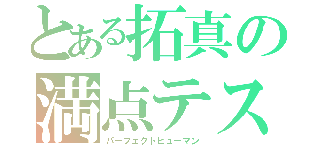 とある拓真の満点テスト（パーフェクトヒューマン）