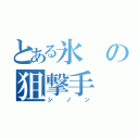 とある氷の狙撃手（シノン）