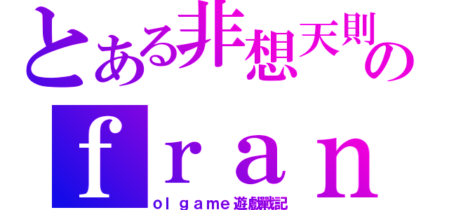 とある非想天則のｆｒａｎｄｏｒｕ（ｏｌｇａｍｅ遊戲戰記）