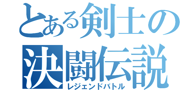 とある剣士の決闘伝説（レジェンドバトル）