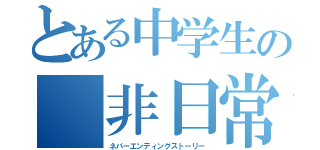 とある中学生の 非日常（ネバーエンディングストーリー）