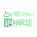 とある建築物の絶対破壊者（クリーパー）