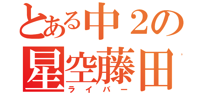 とある中２の星空藤田（ライバー）