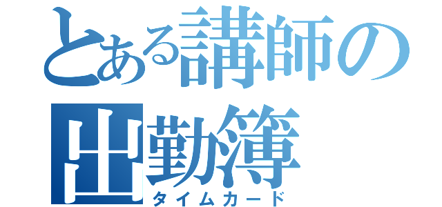 とある講師の出勤簿（タイムカード）