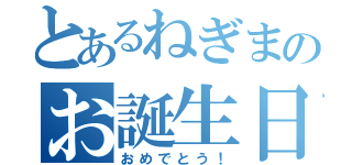 とあるねぎまのお誕生日（おめでとう！）