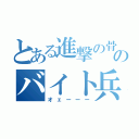 とある進撃の骨人のバイト兵団（オェーーー）