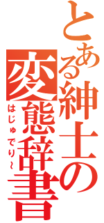 とある紳士の変態辞書（はじゅでり～）