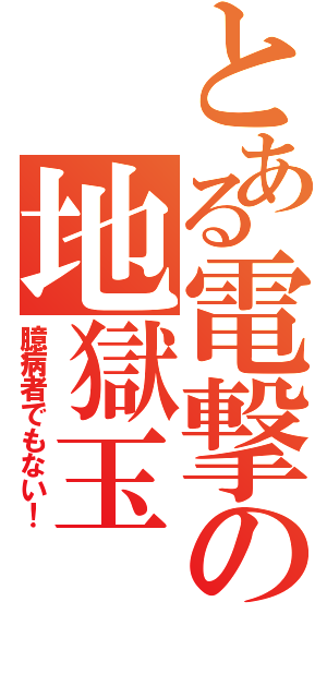 とある電撃の地獄玉（臆病者でもない！）