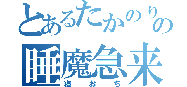 とあるたかのりの睡魔急来る（寝おち）