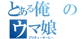 とある俺のウマ娘（プリティーダービー）