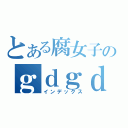 とある腐女子のｇｄｇｄブログ（インデックス）