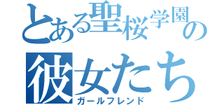 とある聖桜学園の彼女たち（ガールフレンド）