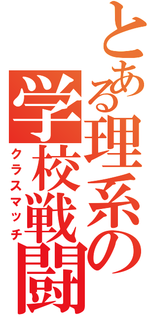 とある理系の学校戦闘（クラスマッチ）