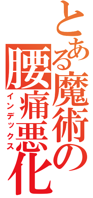 とある魔術の腰痛悪化（インデックス）